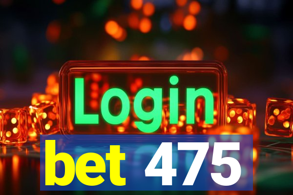 bet 475